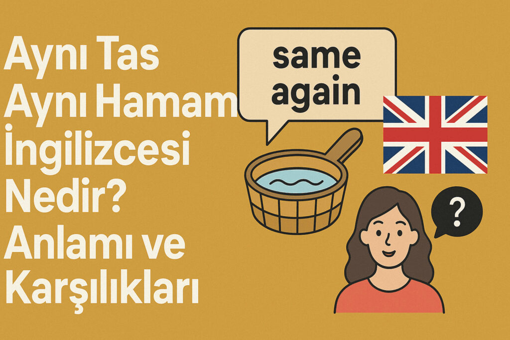 Aynı Tas Aynı Hamam İngilizcesi Nedir? Anlamı ve Karşılıkları - Full of ...