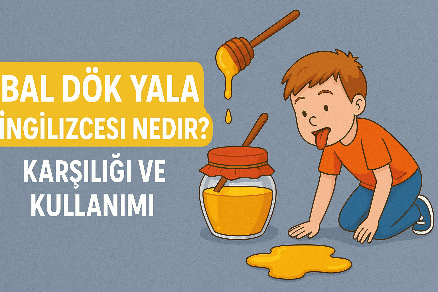Bal Dök Yala İngilizcesi Nedir? Karşılığı ve Kullanımı