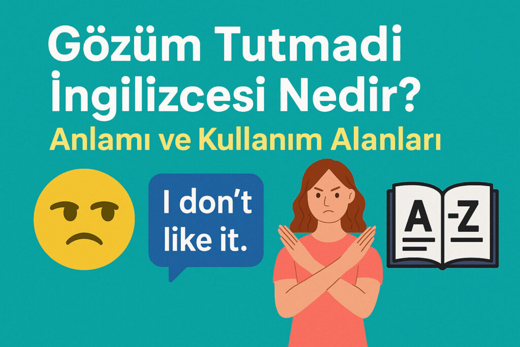 Gözüm Tutmadı İngilizcesi Nedir? Anlamı ve Kullanım Alanları