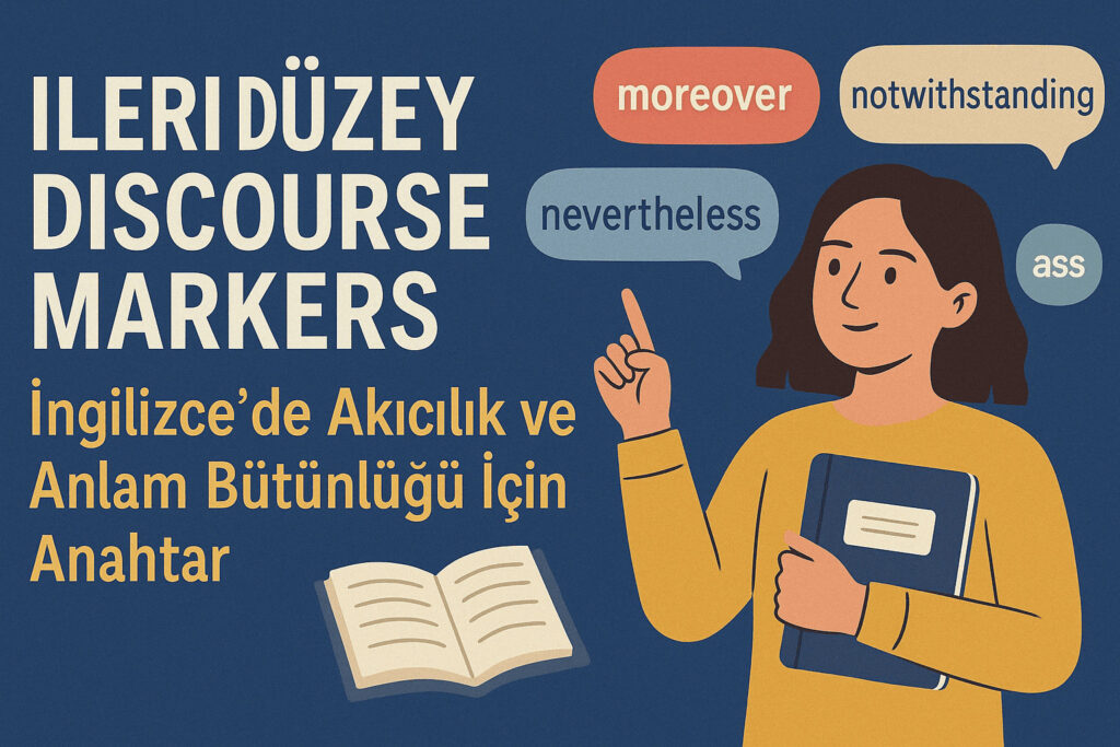 İleri Düzey Discourse Markers: İngilizce’de Akıcılık ve Anlam Bütünlüğü İçin Anahtar