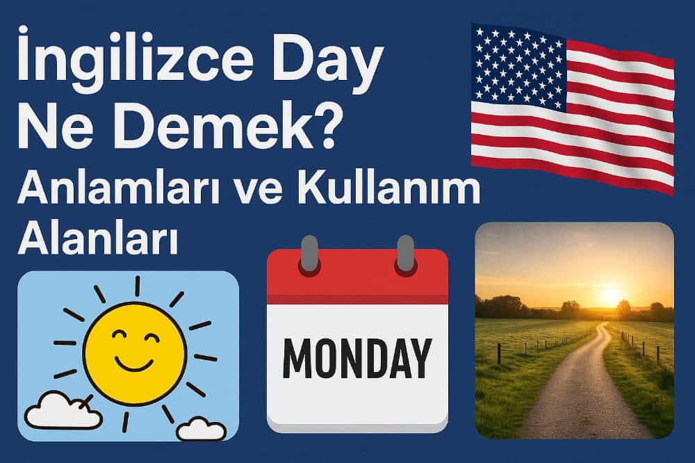 İngilizce Day Ne Demek? Anlamları ve Kullanım Alanları