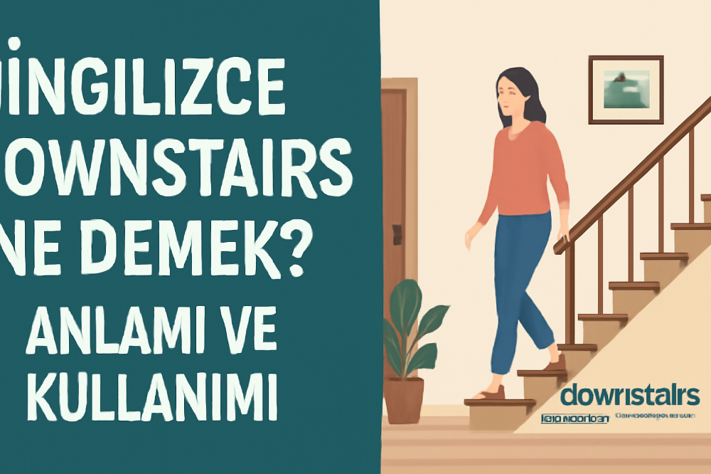 İngilizce Downstairs Ne Demek? Anlamı ve Kullanımı