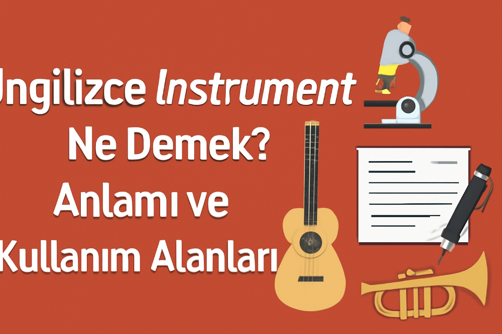 İngilizce Instrument Ne Demek? Anlamı ve Kullanım Alanları