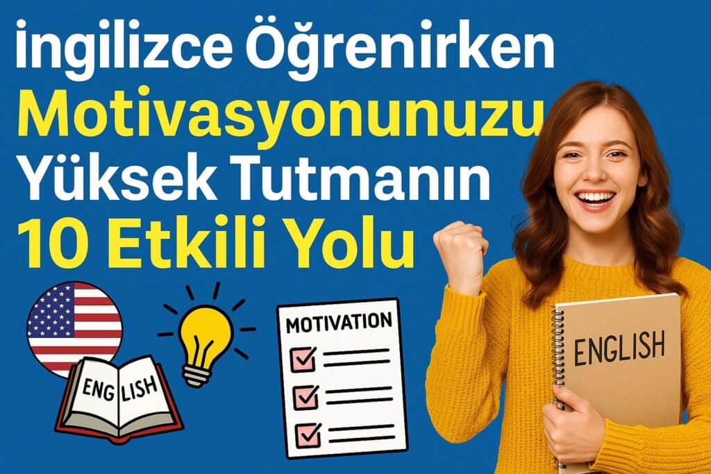 İngilizce Öğrenirken Motivasyonunuzu Yüksek Tutmanın 10 Etkili Yolu
