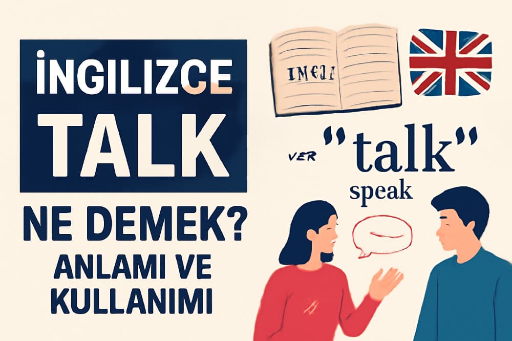 İngilizce Talk Ne Demek? Anlamı ve Kullanımı