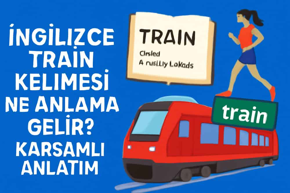 İngilizce Train Kelimesi Ne Anlama Gelir? Kapsamlı Anlatım