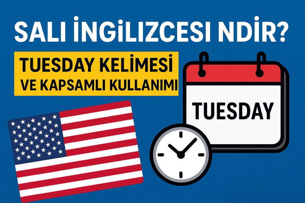 Salı İngilizcesi Nedir? Tuesday Kelimesi ve Kapsamlı Kullanımı