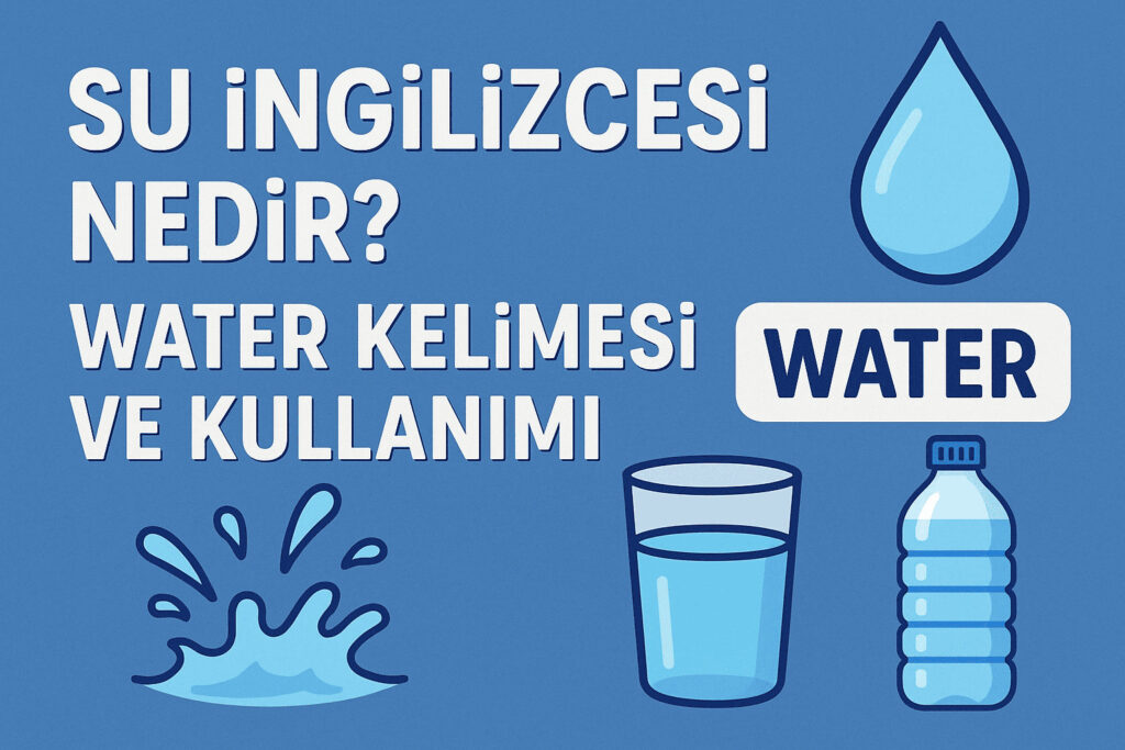 Su İngilizcesi Nedir? Water Kelimesi ve Kullanımı