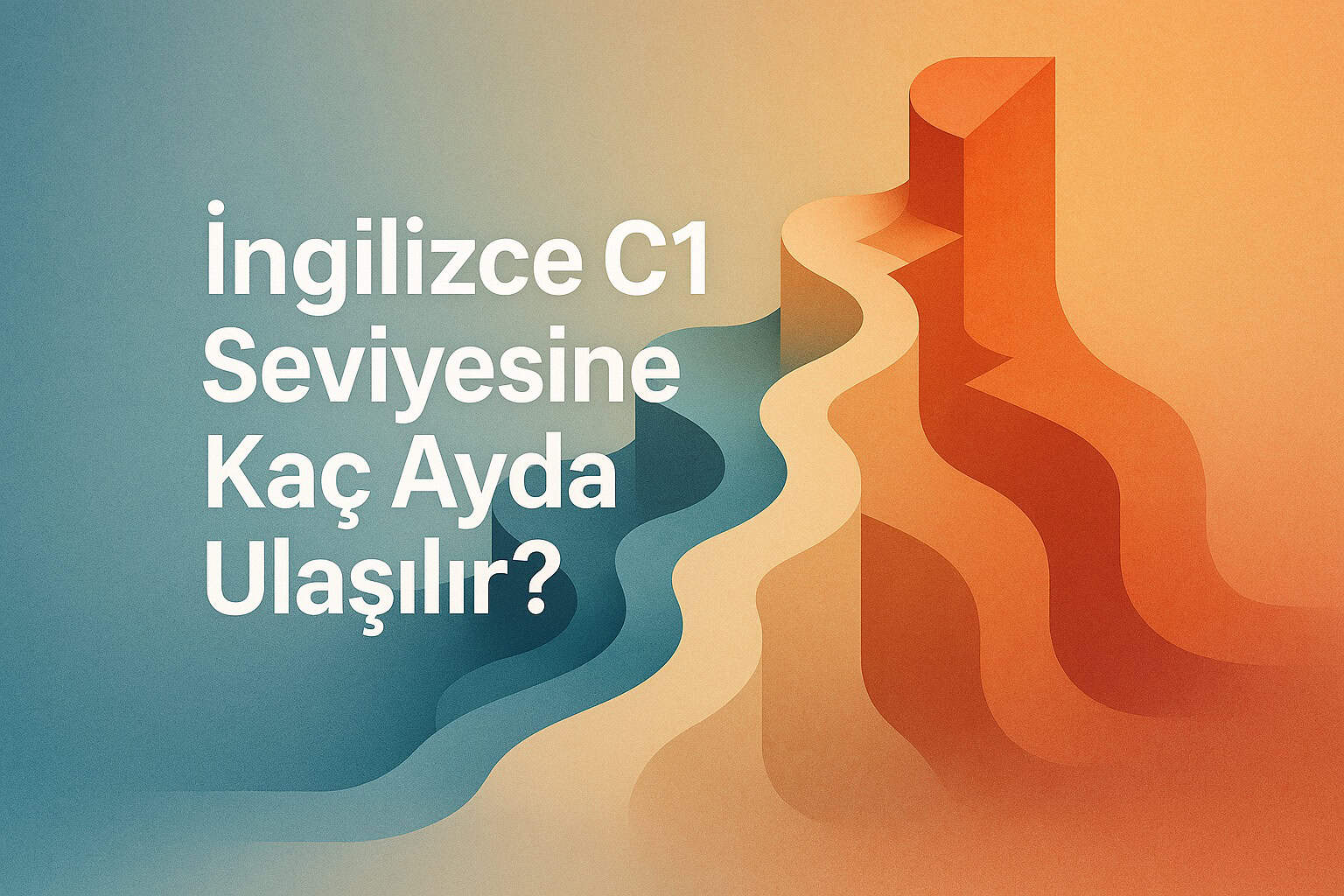 İngilizce C1 Seviyesine Kaç Ayda Ulaşılır? A1’den İleri Seviyeye Gerçekçi Yol Haritanız