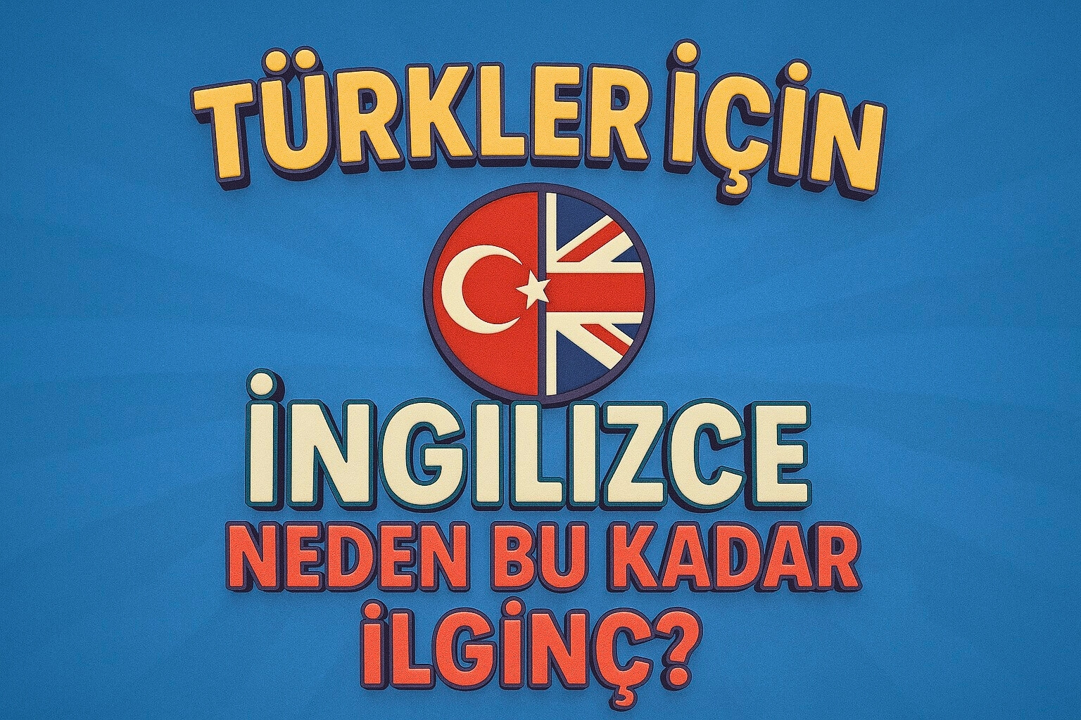 Türkler İçin İngilizce Neden Bu Kadar İlginç?