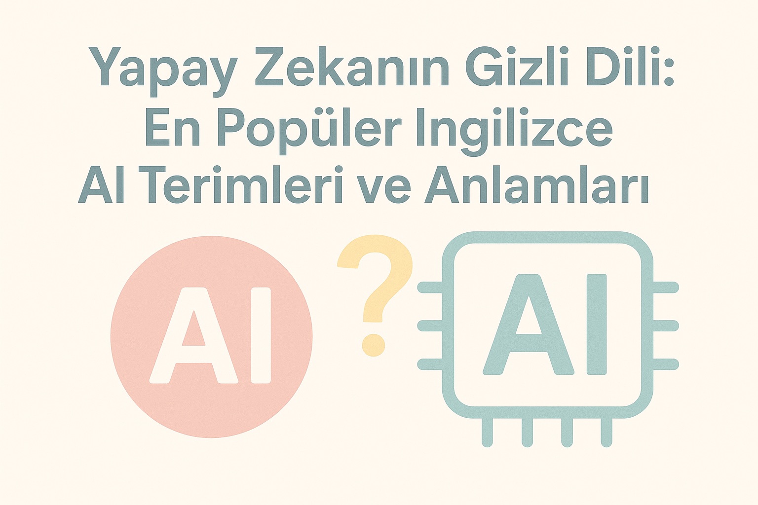 Yapay Zekanın Gizli Dili: En Popüler İngilizce AI Terimleri ve Anlamları